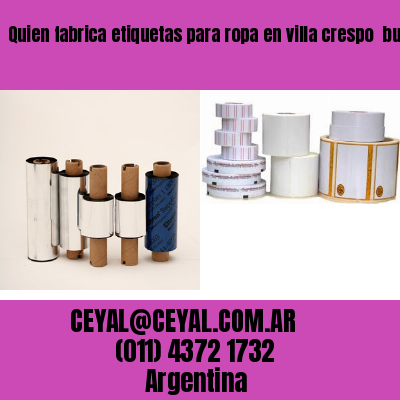 Quien fabrica etiquetas para ropa en villa crespo  buenos aires