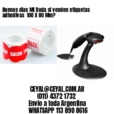 Buenos dias Mi Duda si venden etiquetas adhedivas  100 X 80 Mm?
