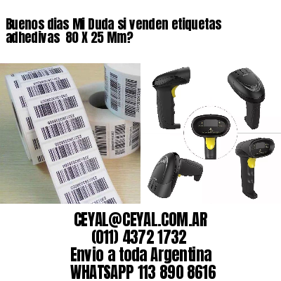 Buenos dias Mi Duda si venden etiquetas adhedivas  80 X 25 Mm?