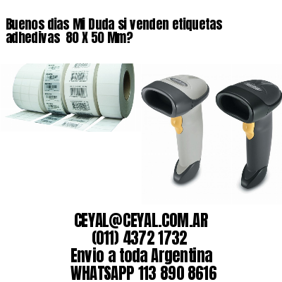 Buenos dias Mi Duda si venden etiquetas adhedivas  80 X 50 Mm?