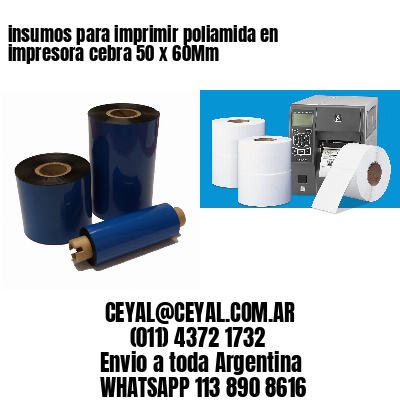 insumos para imprimir poliamida en impresora cebra 50 x 60Mm
