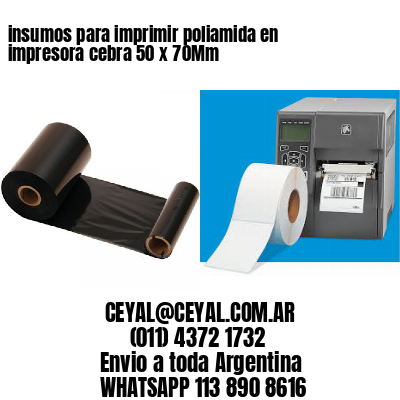 insumos para imprimir poliamida en impresora cebra 50 x 70Mm