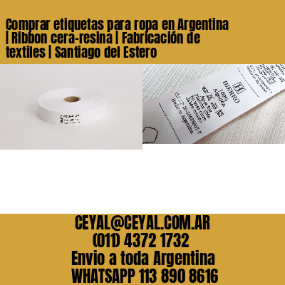Comprar etiquetas para ropa en Argentina | Ribbon cera-resina | Fabricación de textiles | Santiago del Estero