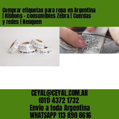 Comprar etiquetas para ropa en Argentina | Ribbons – consumibles Zebra | Cuerdas y redes | Neuquen