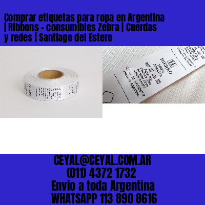 Comprar etiquetas para ropa en Argentina | Ribbons – consumibles Zebra | Cuerdas y redes | Santiago del Estero