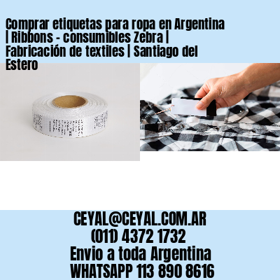 Comprar etiquetas para ropa en Argentina | Ribbons – consumibles Zebra | Fabricación de textiles | Santiago del Estero
