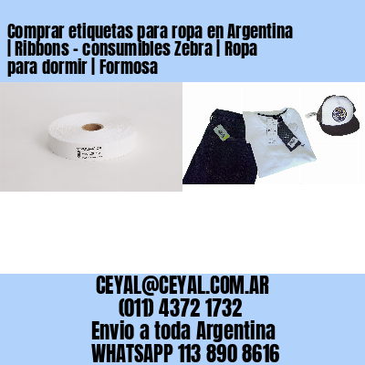 Comprar etiquetas para ropa en Argentina | Ribbons – consumibles Zebra | Ropa para dormir | Formosa