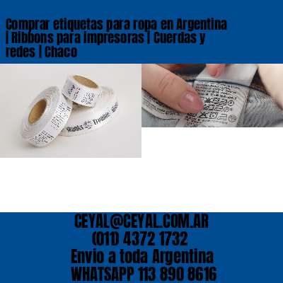 Comprar etiquetas para ropa en Argentina | Ribbons para impresoras | Cuerdas y redes | Chaco