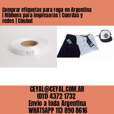 Comprar etiquetas para ropa en Argentina | Ribbons para impresoras | Cuerdas y redes | Chubut
