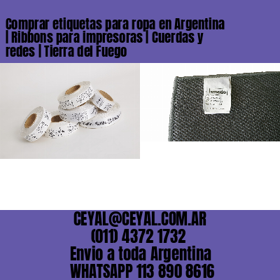 Comprar etiquetas para ropa en Argentina | Ribbons para impresoras | Cuerdas y redes | Tierra del Fuego