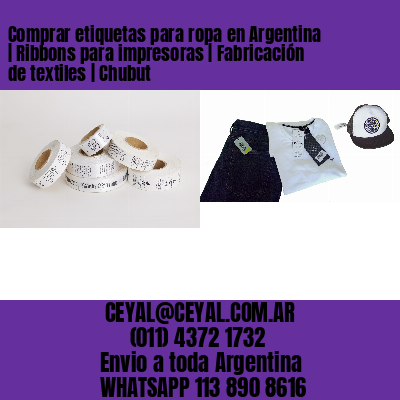 Comprar etiquetas para ropa en Argentina | Ribbons para impresoras | Fabricación de textiles | Chubut