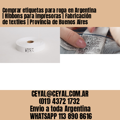 Comprar etiquetas para ropa en Argentina | Ribbons para impresoras | Fabricación de textiles | Provincia de Buenos Aires