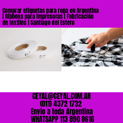 Comprar etiquetas para ropa en Argentina | Ribbons para impresoras | Fabricación de textiles | Santiago del Estero