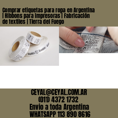 Comprar etiquetas para ropa en Argentina | Ribbons para impresoras | Fabricación de textiles | Tierra del Fuego
