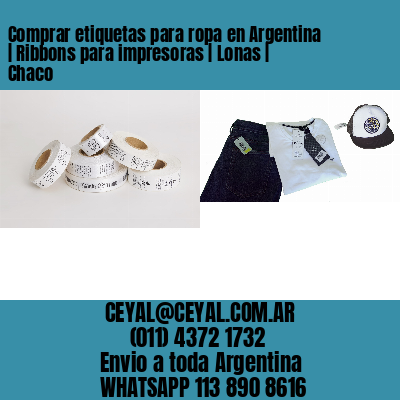 Comprar etiquetas para ropa en Argentina | Ribbons para impresoras | Lonas | Chaco