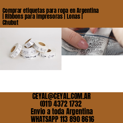 Comprar etiquetas para ropa en Argentina | Ribbons para impresoras | Lonas | Chubut