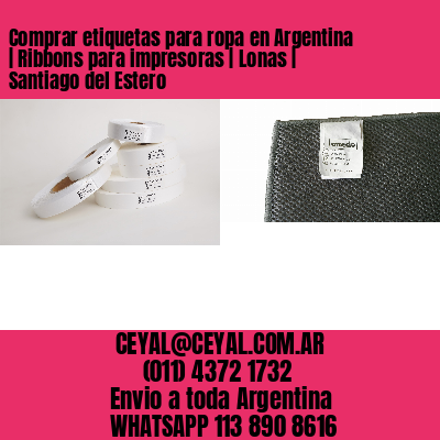 Comprar etiquetas para ropa en Argentina | Ribbons para impresoras | Lonas | Santiago del Estero