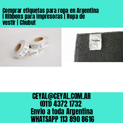 Comprar etiquetas para ropa en Argentina | Ribbons para impresoras | Ropa de vestir | Chubut