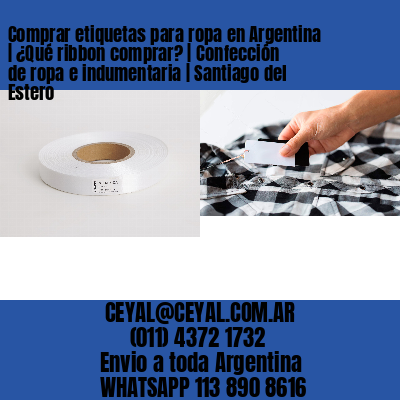Comprar etiquetas para ropa en Argentina | ¿Qué ribbon comprar? | Confección de ropa e indumentaria | Santiago del Estero