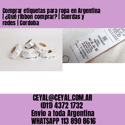 Comprar etiquetas para ropa en Argentina | ¿Qué ribbon comprar? | Cuerdas y redes | Cordoba