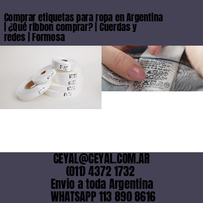 Comprar etiquetas para ropa en Argentina | ¿Qué ribbon comprar? | Cuerdas y redes | Formosa