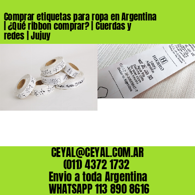 Comprar etiquetas para ropa en Argentina | ¿Qué ribbon comprar? | Cuerdas y redes | Jujuy