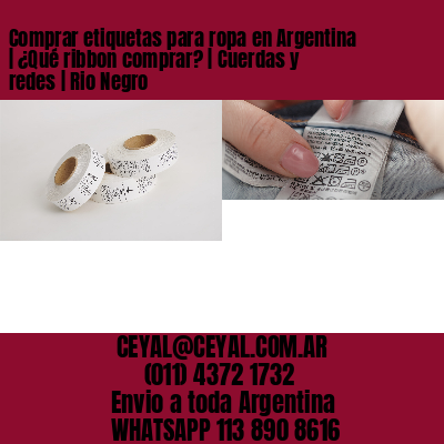 Comprar etiquetas para ropa en Argentina | ¿Qué ribbon comprar? | Cuerdas y redes | Rio Negro