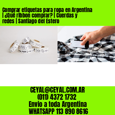 Comprar etiquetas para ropa en Argentina | ¿Qué ribbon comprar? | Cuerdas y redes | Santiago del Estero