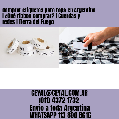Comprar etiquetas para ropa en Argentina | ¿Qué ribbon comprar? | Cuerdas y redes | Tierra del Fuego