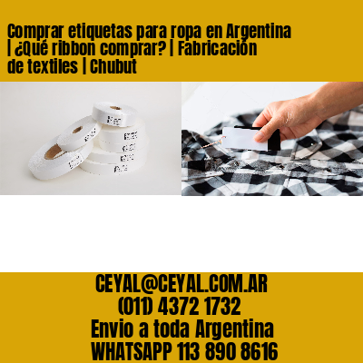 Comprar etiquetas para ropa en Argentina | ¿Qué ribbon comprar? | Fabricación de textiles | Chubut
