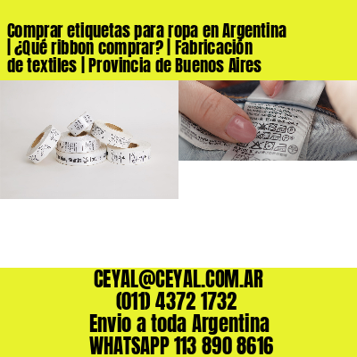 Comprar etiquetas para ropa en Argentina | ¿Qué ribbon comprar? | Fabricación de textiles | Provincia de Buenos Aires