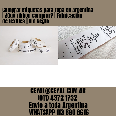 Comprar etiquetas para ropa en Argentina | ¿Qué ribbon comprar? | Fabricación de textiles | Rio Negro