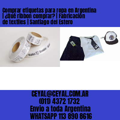 Comprar etiquetas para ropa en Argentina | ¿Qué ribbon comprar? | Fabricación de textiles | Santiago del Estero