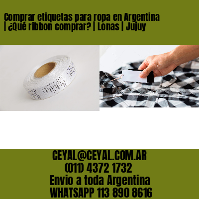 Comprar etiquetas para ropa en Argentina | ¿Qué ribbon comprar? | Lonas | Jujuy