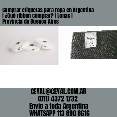 Comprar etiquetas para ropa en Argentina | ¿Qué ribbon comprar? | Lonas | Provincia de Buenos Aires