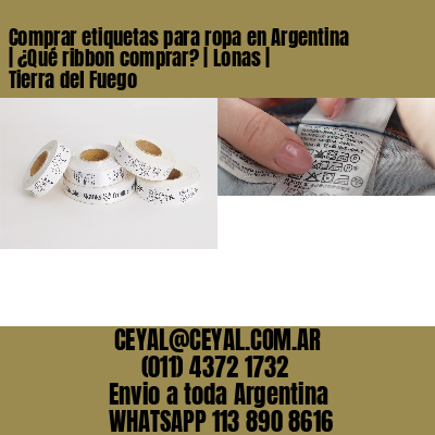 Comprar etiquetas para ropa en Argentina | ¿Qué ribbon comprar? | Lonas | Tierra del Fuego