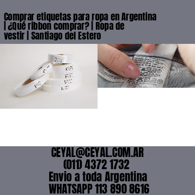 Comprar etiquetas para ropa en Argentina | ¿Qué ribbon comprar? | Ropa de vestir | Santiago del Estero