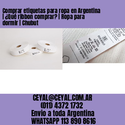 Comprar etiquetas para ropa en Argentina | ¿Qué ribbon comprar? | Ropa para dormir | Chubut