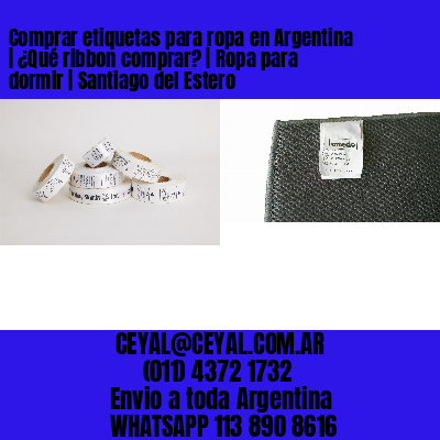 Comprar etiquetas para ropa en Argentina | ¿Qué ribbon comprar? | Ropa para dormir | Santiago del Estero