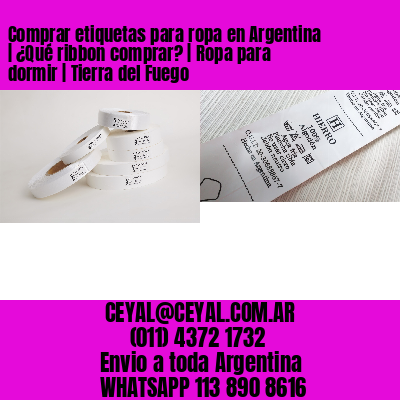 Comprar etiquetas para ropa en Argentina | ¿Qué ribbon comprar? | Ropa para dormir | Tierra del Fuego