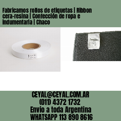 Fabricamos rollos de etiquetas | Ribbon cera-resina | Confección de ropa e indumentaria | Chaco