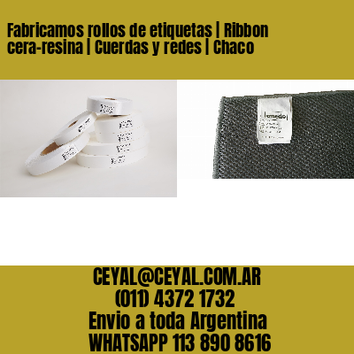 Fabricamos rollos de etiquetas | Ribbon cera-resina | Cuerdas y redes | Chaco