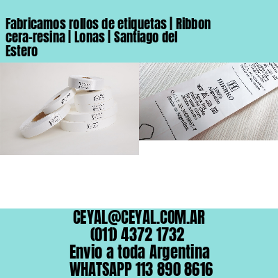 Fabricamos rollos de etiquetas | Ribbon cera-resina | Lonas | Santiago del Estero