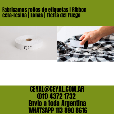 Fabricamos rollos de etiquetas | Ribbon cera-resina | Lonas | Tierra del Fuego
