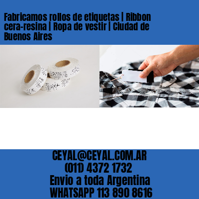 Fabricamos rollos de etiquetas | Ribbon cera-resina | Ropa de vestir | Ciudad de Buenos Aires