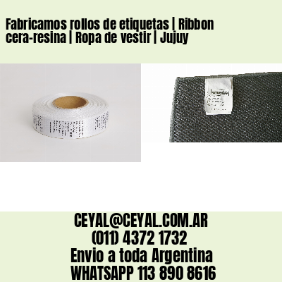 Fabricamos rollos de etiquetas | Ribbon cera-resina | Ropa de vestir | Jujuy
