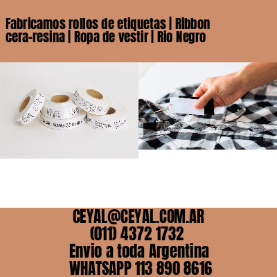 Fabricamos rollos de etiquetas | Ribbon cera-resina | Ropa de vestir | Rio Negro
