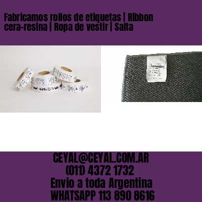 Fabricamos rollos de etiquetas | Ribbon cera-resina | Ropa de vestir | Salta