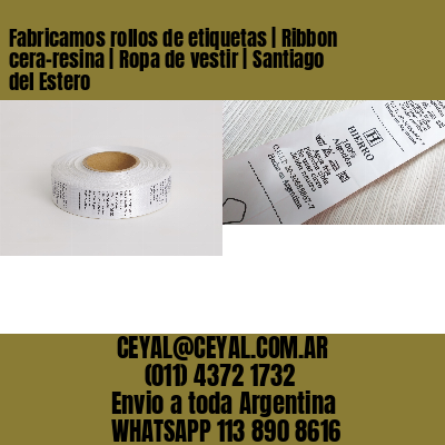 Fabricamos rollos de etiquetas | Ribbon cera-resina | Ropa de vestir | Santiago del Estero