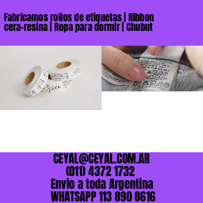 Fabricamos rollos de etiquetas | Ribbon cera-resina | Ropa para dormir | Chubut